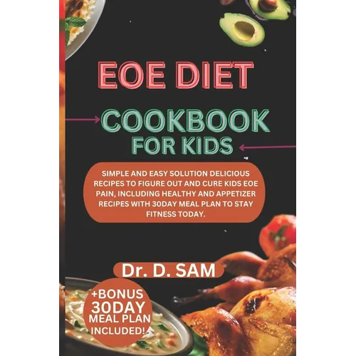 Eoe Diet Cookbook for Kids: Simple and easy solution delicious recipes to figure out and cure kids eoe pain, including healthy and appetizer recip