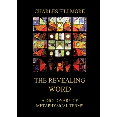 The Revealing Word: A Dictionary Of Metaphysical Terms: Thematically Annotated Edition