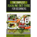 The Simplest Alkaline Diet Guide for Beginners + 46 Easy Recipes: How to Cure Your Body, Lose Weight And Regain Your Life with Easy Alkaline Diet Cook
