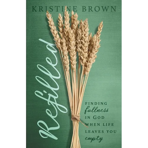 Refilled: Finding Fullness in God When Life Leaves You Empty