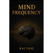Mind Frequency: The Hidden Code for Reprogramming Your Thoughts, Raising Your Energy, and Attracting the Life You Desire