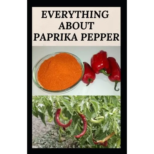 Everything about Paprika Pepper: Paprika Seasoning Pepper Spicies Recipes, Health Benefits and Other Uses