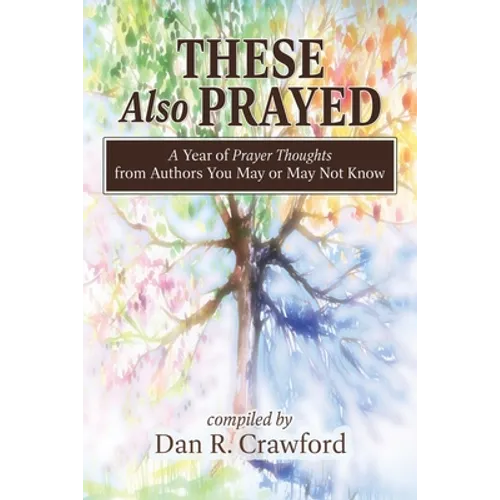 These Also Prayed: A Year of Prayer Thoughts from Authors You May or May Not Know