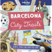 Lonely Planet Kids City Trails - Barcelona: Learn Amazing Facts, Secrets & Stories Explore Places for History Buffs, Foodies & Culture Seekers More Ci