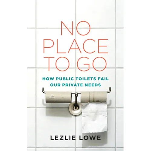 No Place to Go: How Public Toilets Fail Our Private Needs