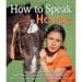 How to Speak Horse: A Horse-Crazy Kid's Guide to Reading Body Language, Understanding Behavior, and Talking Back with Simple Groundwork Lessons