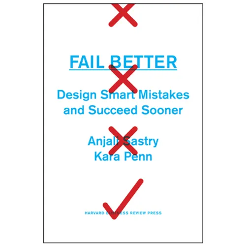 Fail Better: Design Smart Mistakes and Succeed Sooner