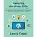 Mastering WordPress 2024: The Complete Guide to Building Professional Websites from Beginner to Expert, Unleash the Full Potential of WordPress