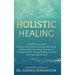 Holistic Healing: 12 real life accounts of healing mind, body and soul by overcoming stress and burnout, processing trauma, rewiring the brain, reprog