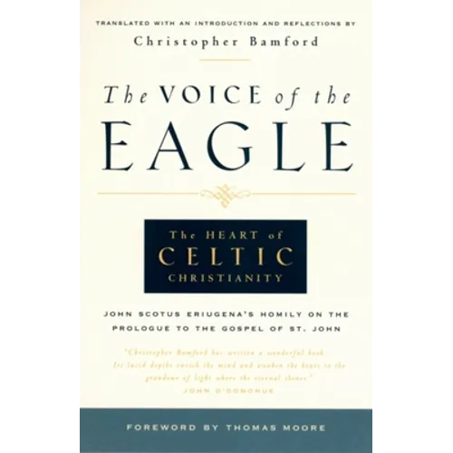 The Voice of the Eagle: The Heart of Celtic Christianity: John Scotus Eriugena's Homily on the Prologue to the Gospel of St. John