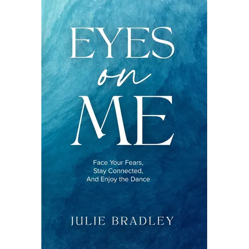 Eyes On Me: Face Your Fears, Stay Connected, and Enjoy the Dance