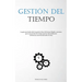 Gestión Del Tiempo: La guía autorizada sobre la gestión eficaz del tiempo dirigida a personas que se encuentran sin tiempo para leer detenidamente la