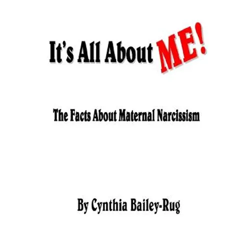 It's All About ME! The Facts About Maternal Narcissism