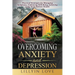 Overcoming Anxiety and Depression: Practical Strategies for Managing Symptoms, Embracing Well-Being, Achieving Long-Term Holistic Health