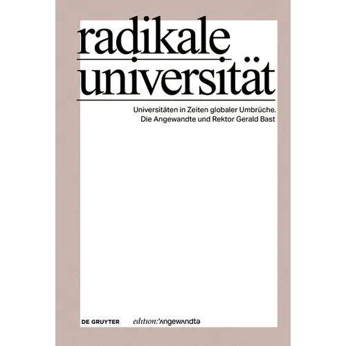Radikale Universität: Universitäten in Zeiten Globaler Umbrüche. Die Angewandte Und Rektor Gerald Bast