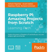 Raspberry Pi: Amazing Projects from Scratch: Explore the powers of Raspberry Pi and build your very own projects right out of the box