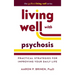 Living Well with Psychosis: Practical Strategies for Improving Your Daily Life