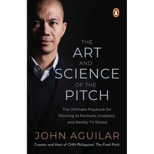 The Art and Science of the Pitch: The Ultimate Playbook for Pitching to Partners, Investors, and Reality TV Shows