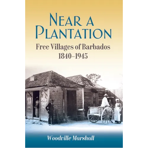 Near a Plantation: Free Villages of Barbados, 1840-1945