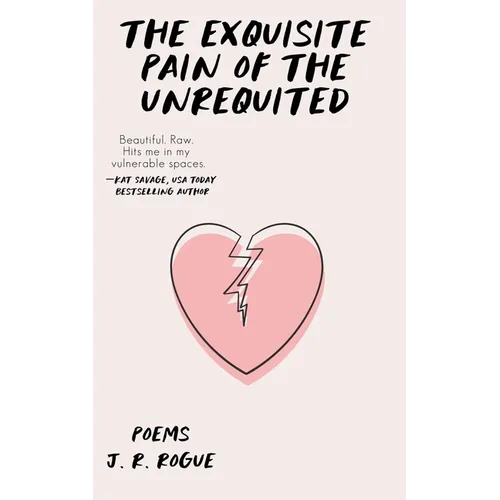 The Exquisite Pain of the Unrequited: Poems