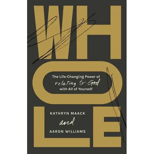 Whole: The Life-Changing Power of Relating to God with All of Yourself