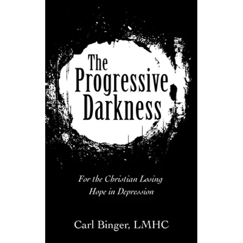 The Progressive Darkness: For the Christian Losing Hope in Depression