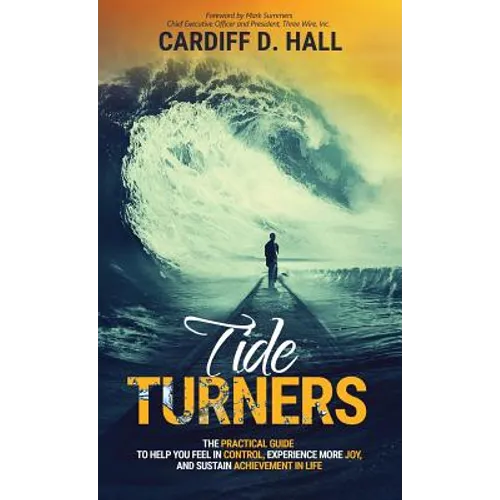Tide Turners: The Practical Guide To Help You Feel In Control, Experience More Joy, And Sustain Achievement In Life