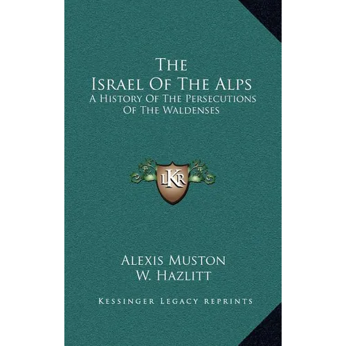 The Israel Of The Alps: A History Of The Persecutions Of The Waldenses