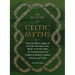 The Book of Celtic Myths: From the Mystic Might of the Celtic Warriors to the Magic of the Fey Folk, the Storied History and Folklore of Ireland, Scot