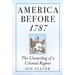 America Before 1787: The Unraveling of a Colonial Regime