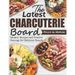 The Latest Charcuterie Board: Modern Recipes and Creative Pairings for Delicious Boards