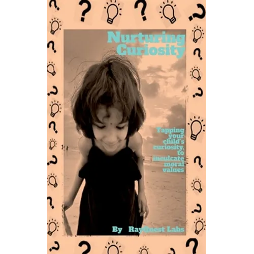 Nurturing Curiosity: Tapping your child's curiosity to inculcate moral values