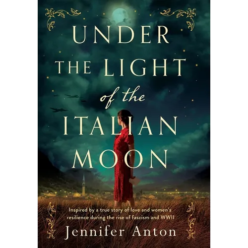 Under the Light of the Italian Moon: Inspired by a true story of love and women's resilience during the rise of fascism and WWII