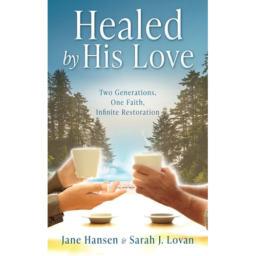 Healed by His Love: Two Generations, One Faith, Infinite Restoration
