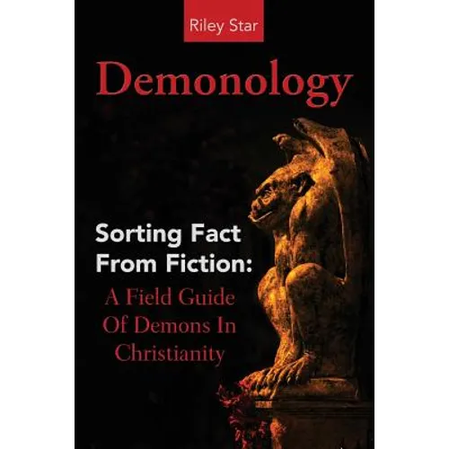 Demonology: Sorting Fact From Fiction: A Field Guide Of Demons In Christianity
