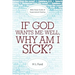 If God Wants Me Well, Why Am I Sick?: A Bible Study Guide of Supernatural Healing