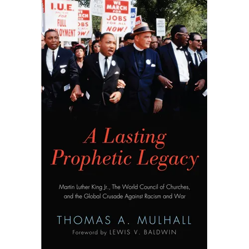 A Lasting Prophetic Legacy: Martin Luther King Jr., the World Council of Churches, and the Global Crusade Against Racism and War