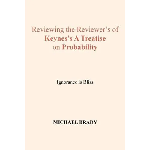 Reviewing the Reviewer's of Keynes's A Treatise on Probability: Ignorance is Bliss