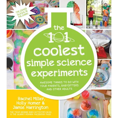 The 101 Coolest Simple Science Experiments: Awesome Things to Do with Your Parents, Babysitters and Other Adults