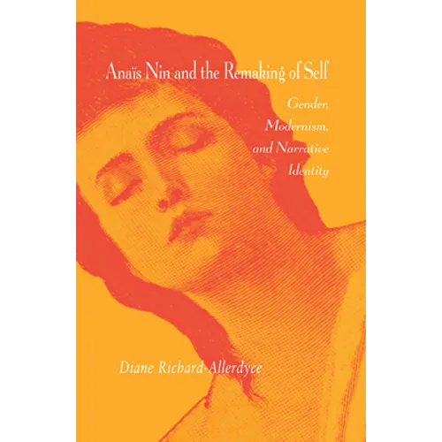 Anaïs Nin and the Remaking of Self: Gender, Modernism, and Narrative Identity