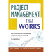 Project Management That Works: Real-World Advice on Communicating, Problem-Solving, and Everything Else You Need to Know to Get the Job Done