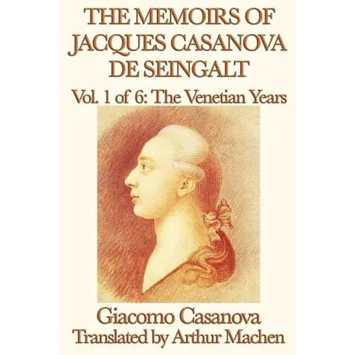 The Memoirs of Jacques Casanova de Seingalt Vol. 1 the Venetian Years
