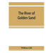 The river of golden sand: being the narrative of a journey through China and eastern Tibet to Burmah