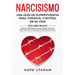 Narcisismo: Una Guía de Supervivencia Para Tomar El Control de Su Vida Este Libro Incluye La Sanación del Abuso Emocional, Madres Narcisistas, Relacio