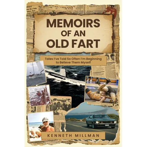 Memoirs of an Old Fart: Tales I've Told So Often I'm Beginning to Believe Them Myself