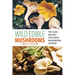 Wild Edible Mushrooms: Tips and Recipes for Every Mushroom Hunter