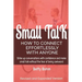 Small Talk: How to Connect Effortlessly With Anyone, Strike Up Conversations with Confidence and Make Small Talk Without the Fear of Being Awkward
