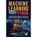 Machine Learning with Python: A Step-By-Step Guide to Learn and Master Python Machine Learning