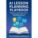 AI Lesson Planning Playbook: 100 Ready-to-Use Prompts to Save Time, Engage Students, and Differentiate Learning