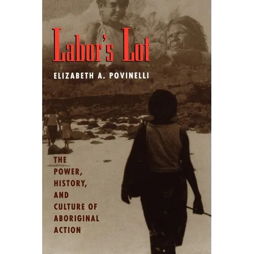 Labor's Lot: The Power, History, and Culture of Aboriginal Action